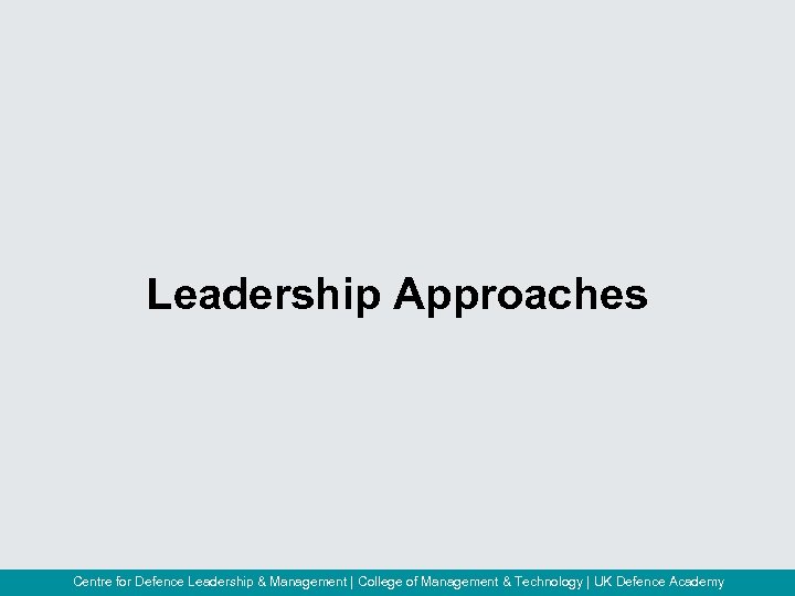  Leadership Approaches Centre for Defence Leadership & Management | College of Management &