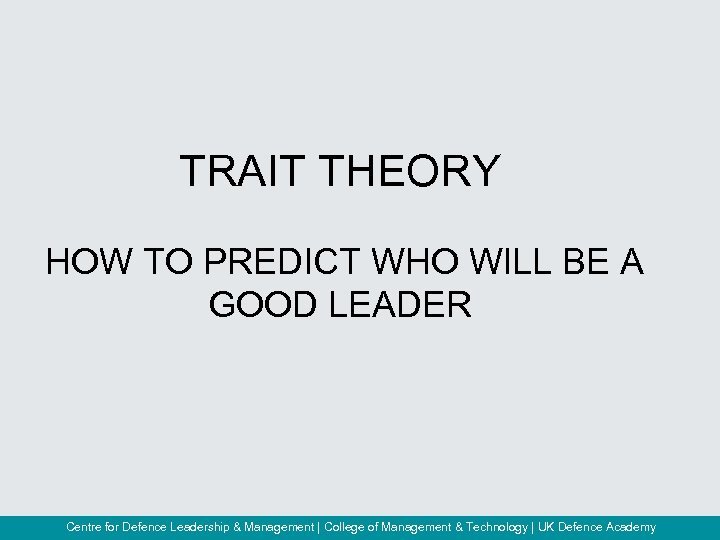 TRAIT THEORY HOW TO PREDICT WHO WILL BE A GOOD LEADER Centre for Defence