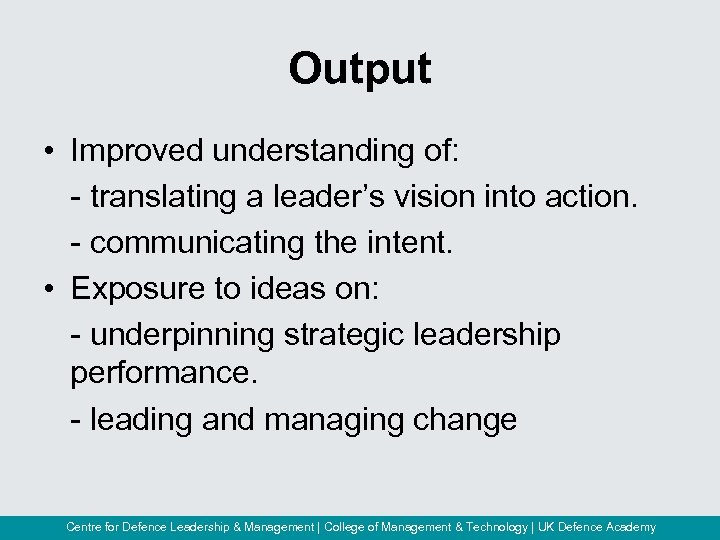 Output • Improved understanding of: - translating a leader’s vision into action. - communicating