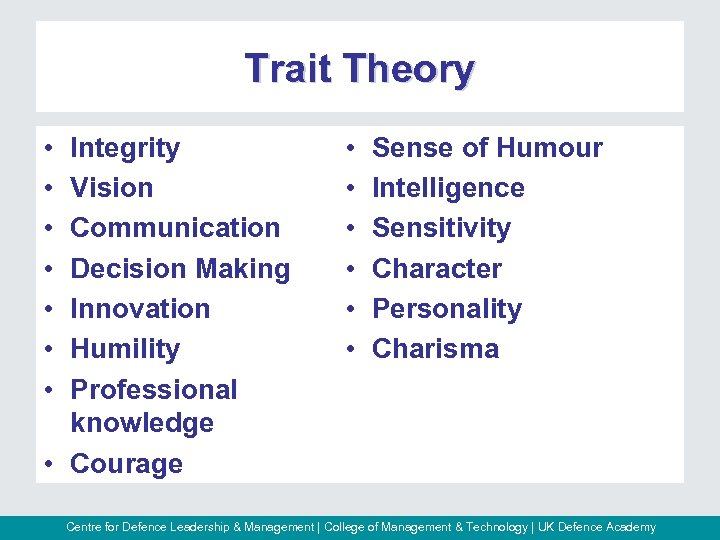 Trait Theory • • Integrity Vision Communication Decision Making Innovation Humility Professional knowledge •