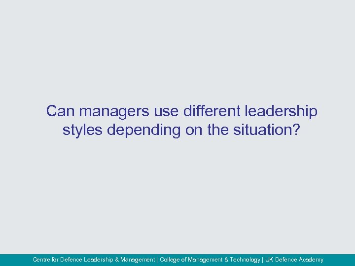 Can managers use different leadership styles depending on the situation? Centre for Defence Leadership
