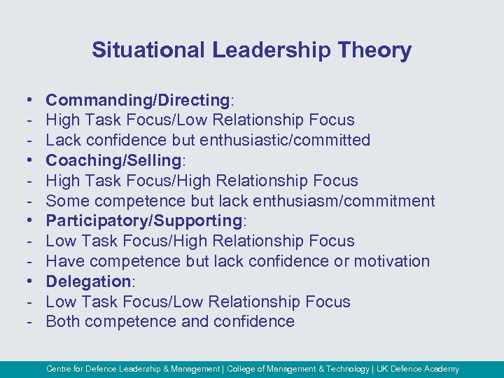 Situational Leadership Theory • • - Commanding/Directing: High Task Focus/Low Relationship Focus Lack confidence