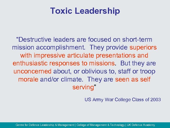 Toxic Leadership “Destructive leaders are focused on short-term mission accomplishment. They provide superiors with