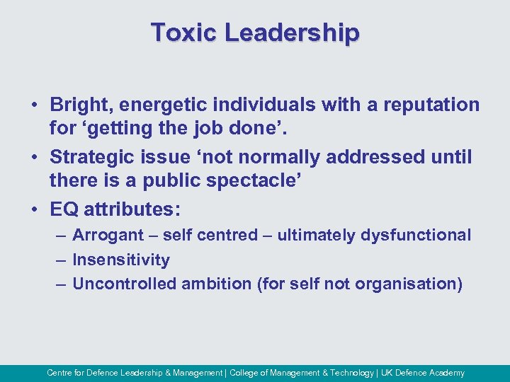 Toxic Leadership • Bright, energetic individuals with a reputation for ‘getting the job done’.