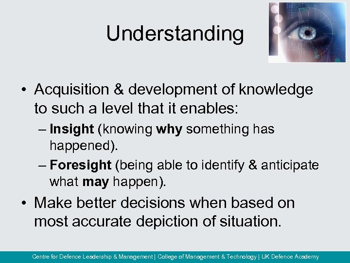 Understanding • Acquisition & development of knowledge to such a level that it enables: