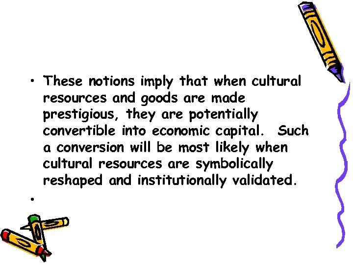  • These notions imply that when cultural resources and goods are made prestigious,