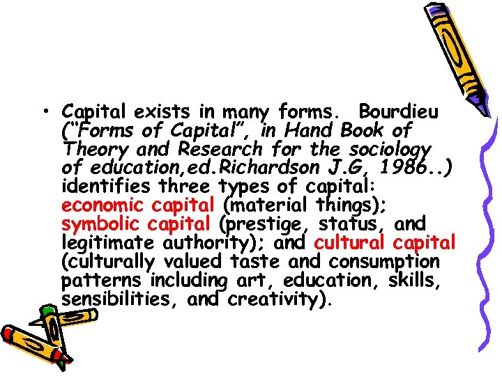  • Capital exists in many forms. Bourdieu (“Forms of Capital”, in Hand Book