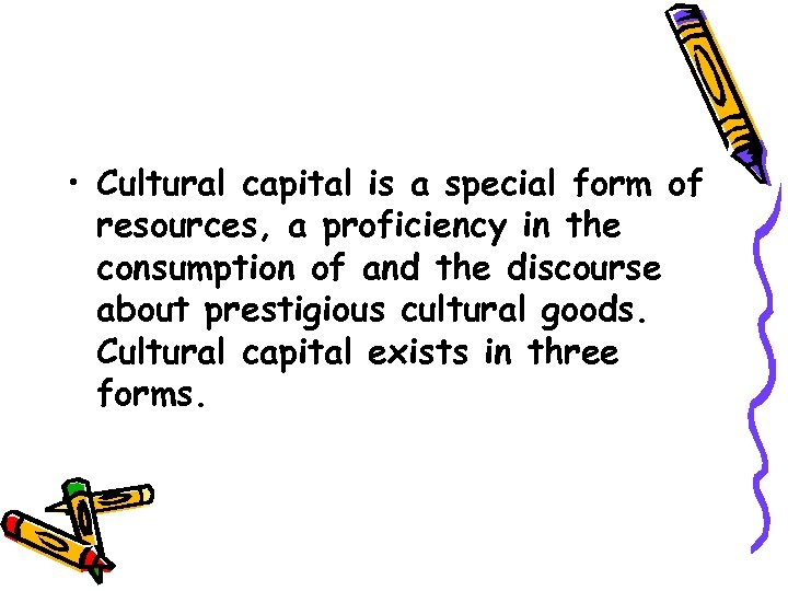 • Cultural capital is a special form of resources, a proficiency in the