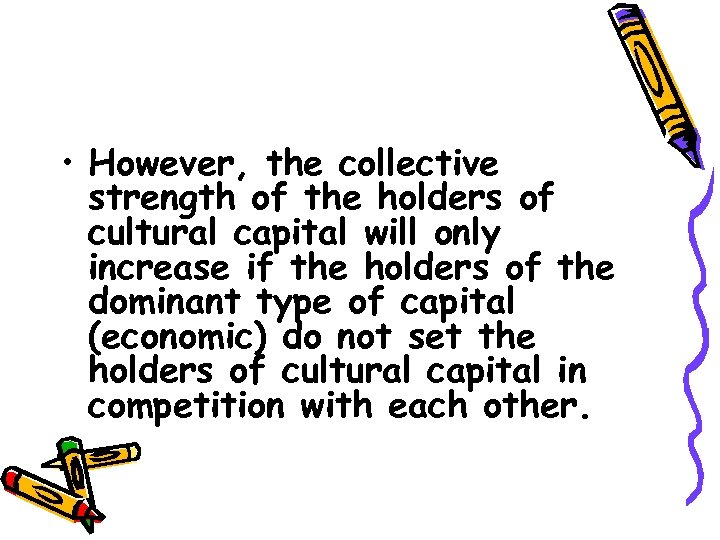  • However, the collective strength of the holders of cultural capital will only