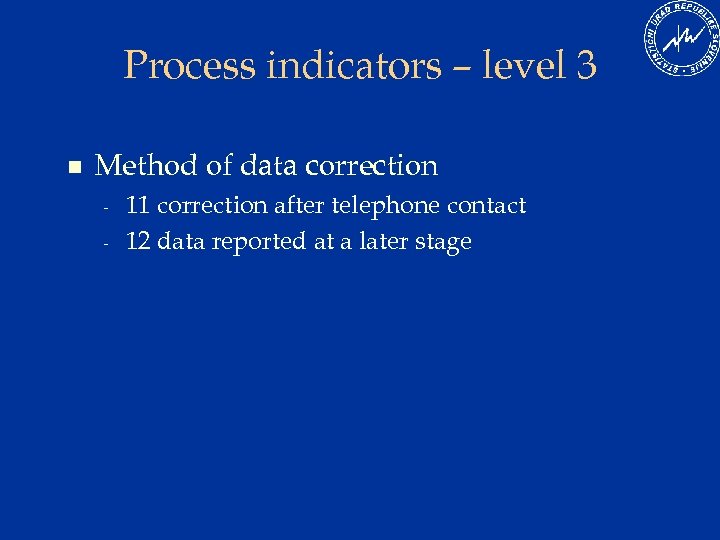 Process indicators – level 3 n Method of data correction - 11 correction after