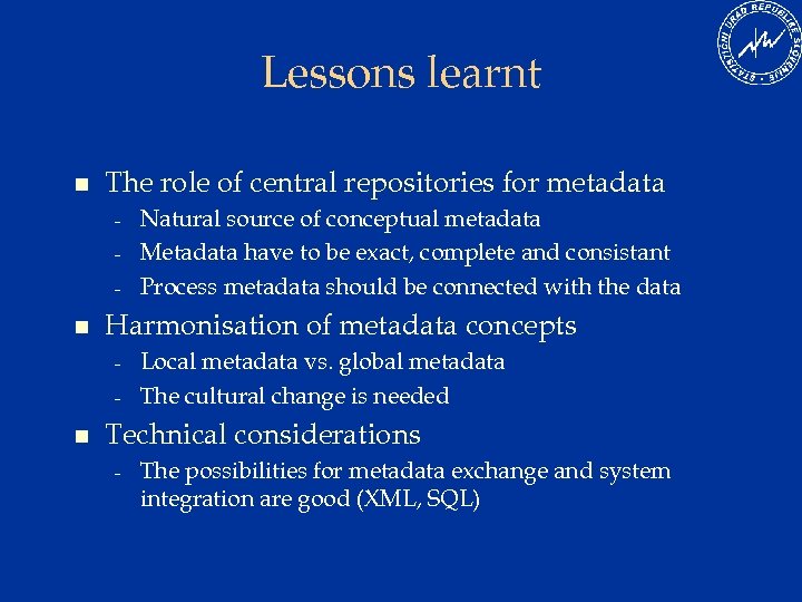 Lessons learnt n The role of central repositories for metadata - n Harmonisation of
