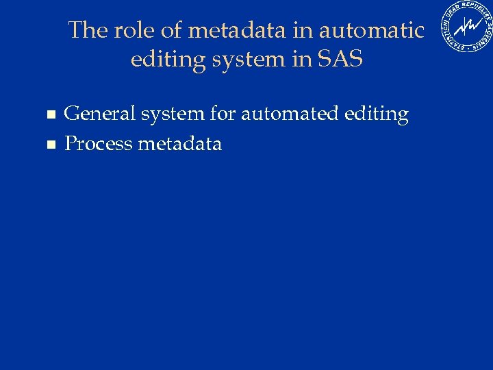 The role of metadata in automatic editing system in SAS n n General system