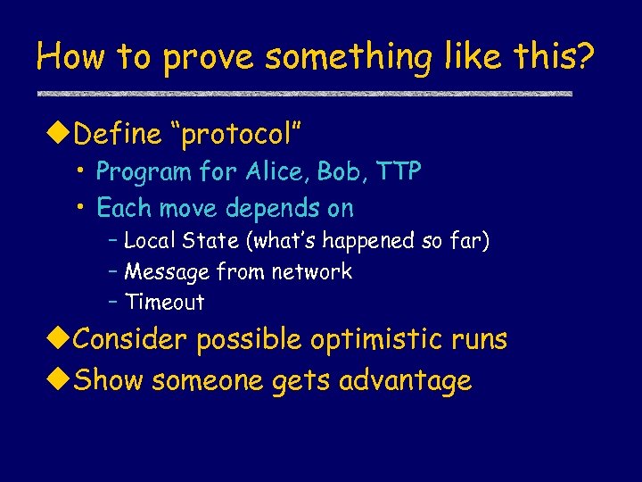 How to prove something like this? u. Define “protocol” • Program for Alice, Bob,