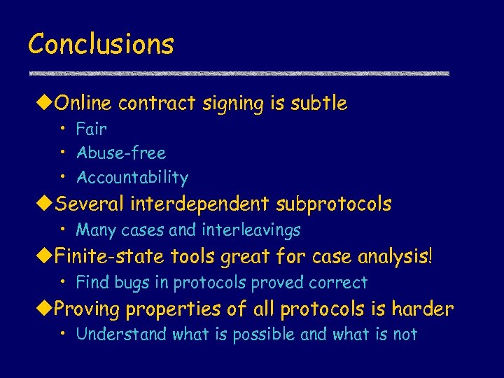 Conclusions u. Online contract signing is subtle • Fair • Abuse-free • Accountability u.