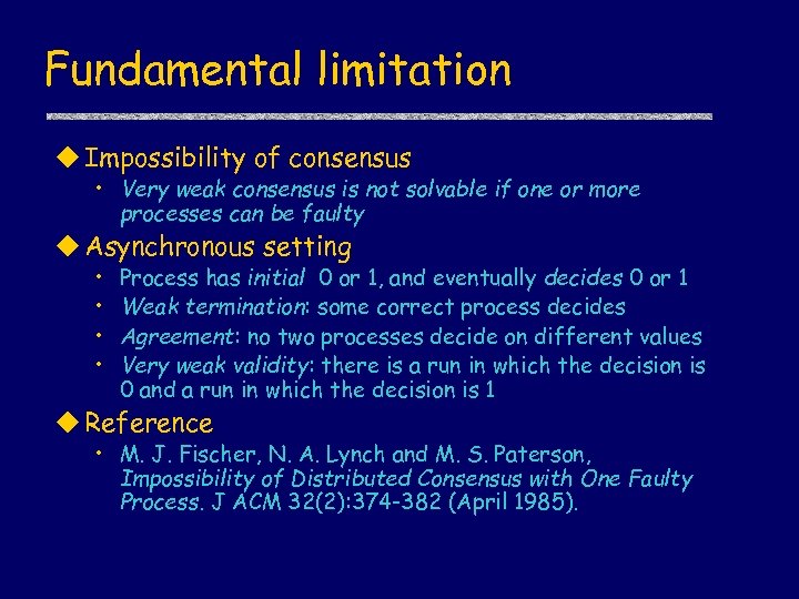 Fundamental limitation u Impossibility of consensus • Very weak consensus is not solvable if