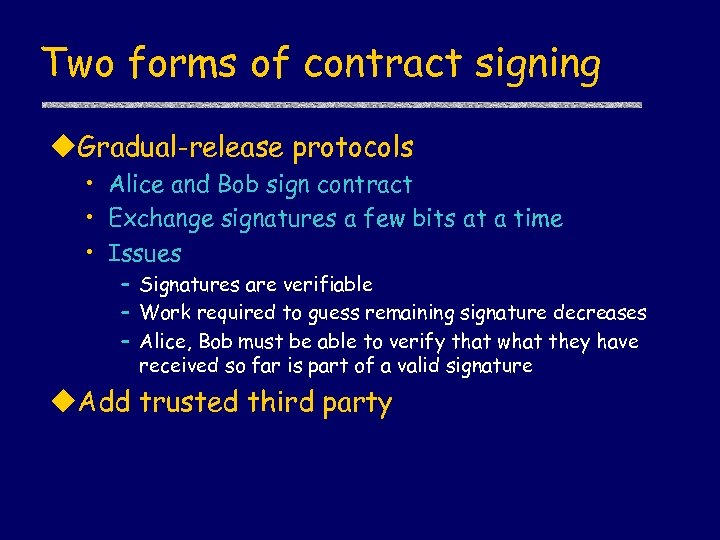 Two forms of contract signing u. Gradual-release protocols • Alice and Bob sign contract