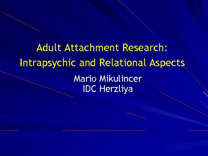 Adult Attachment Research: Intrapsychic and Relational Aspects Mario Mikulincer IDC Herzliya 