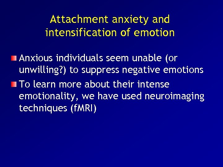 Attachment anxiety and intensification of emotion Anxious individuals seem unable (or unwilling? ) to