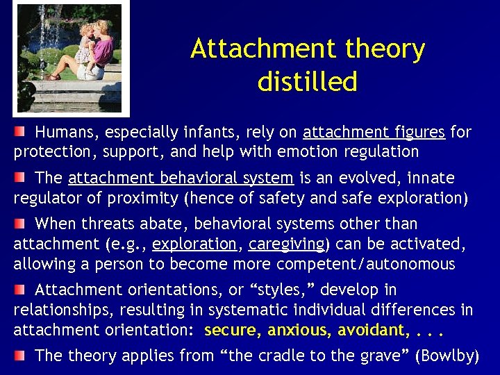 Attachment theory distilled Humans, especially infants, rely on attachment figures for protection, support, and