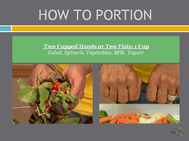 HOW TO PORTION Two Cupped Hands: 1 Cup Two Vegetables, Salad, Spinach, Cupped Hands