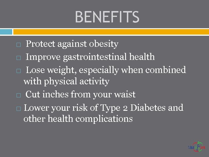 BENEFITS Protect against obesity Improve gastrointestinal health Lose weight, especially when combined with physical