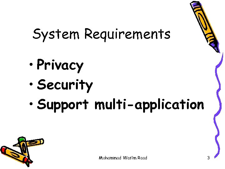 System Requirements • Privacy • Security • Support multi-application Muhammad Wasim Raad 3 