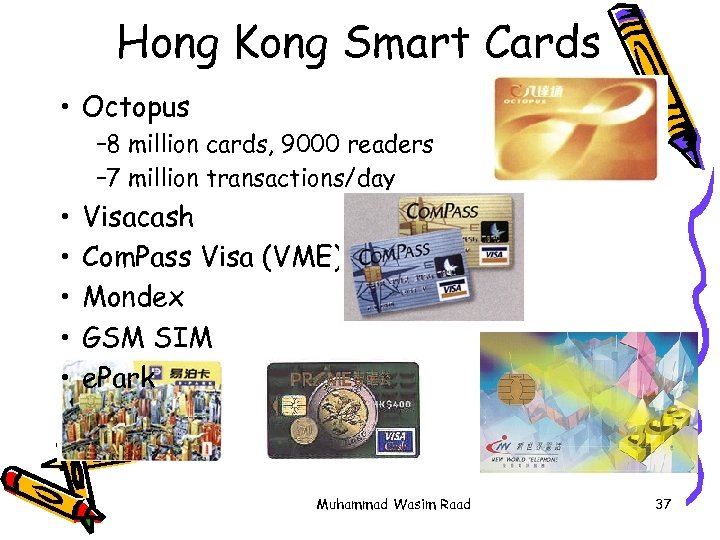 Hong Kong Smart Cards • Octopus – 8 million cards, 9000 readers – 7