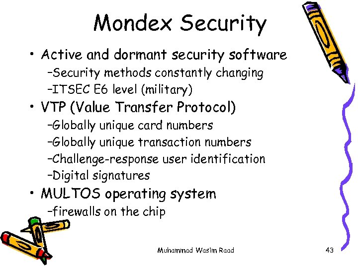 Mondex Security • Active and dormant security software –Security methods constantly changing –ITSEC E