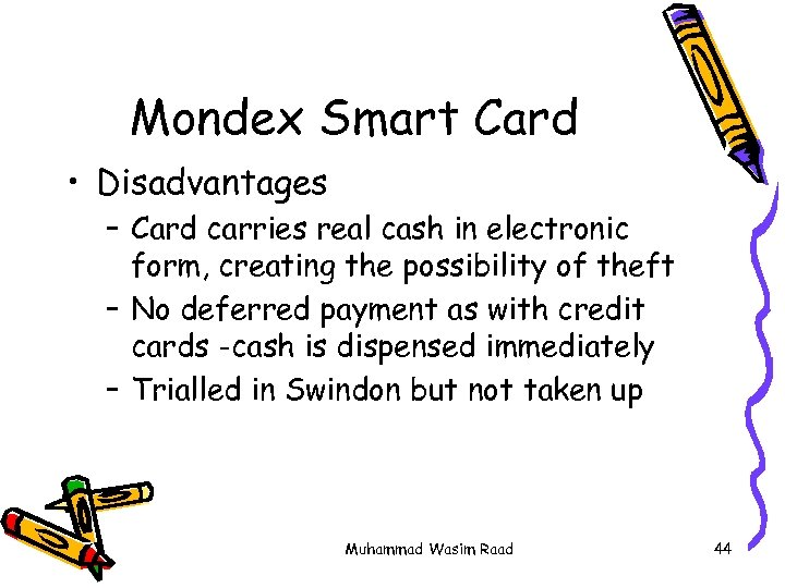 Mondex Smart Card • Disadvantages – Card carries real cash in electronic form, creating