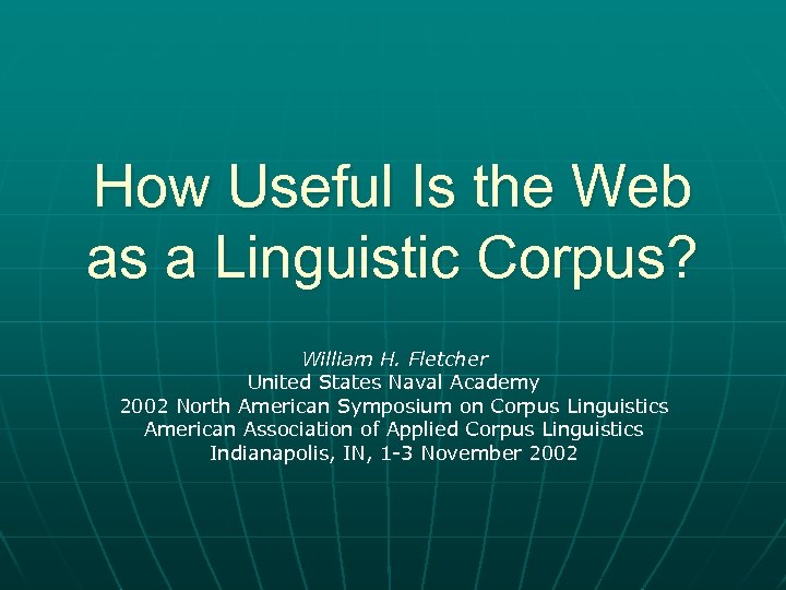 How Useful Is the Web as a Linguistic Corpus? William H. Fletcher United States