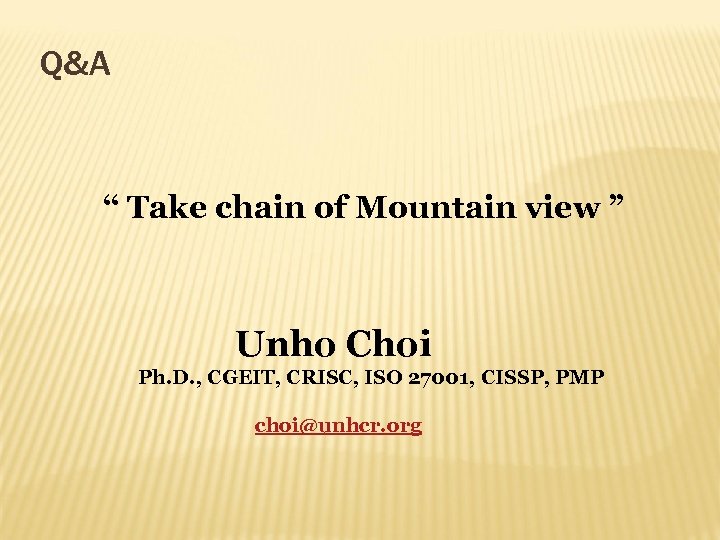 Q&A “ Take chain of Mountain view ” Unho Choi Ph. D. , CGEIT,