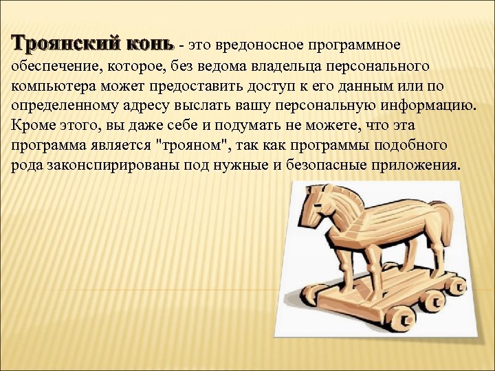 Троянский конь - это вредоносное программное обеспечение, которое, без ведома владельца персонального компьютера может