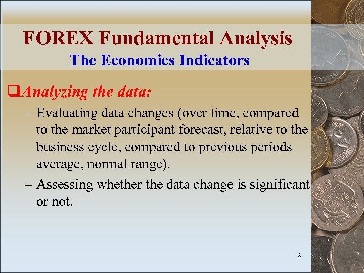 FOREX Fundamental Analysis The Economics Indicators q. Analyzing the data: – Evaluating data changes