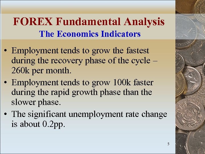 FOREX Fundamental Analysis The Economics Indicators • Employment tends to grow the fastest during