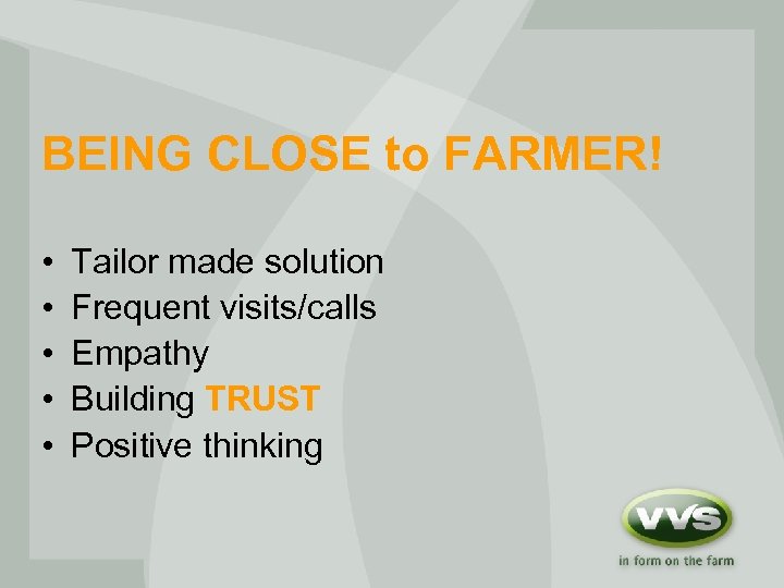 BEING CLOSE to FARMER! • • • Tailor made solution Frequent visits/calls Empathy Building