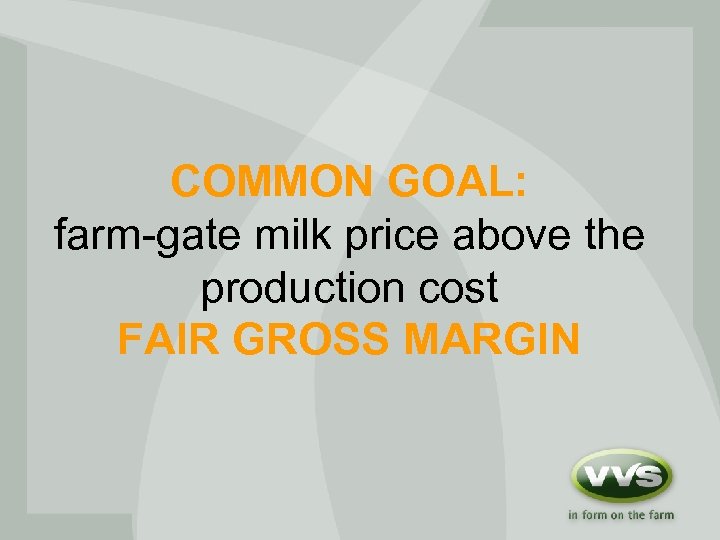 COMMON GOAL: farm-gate milk price above the production cost FAIR GROSS MARGIN 