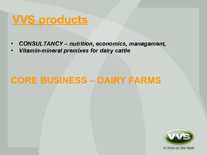 VVS products • CONSULTANCY – nutrition, economics, managament, • Vitamin-mineral premixes for dairy cattle