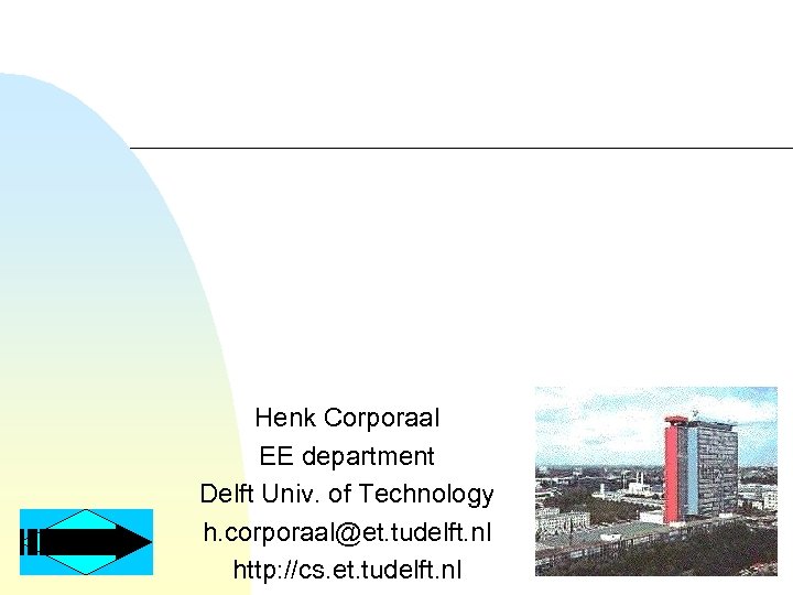 Henk Corporaal EE department Delft Univ. of Technology h. corporaal@et. tudelft. nl http: //cs.