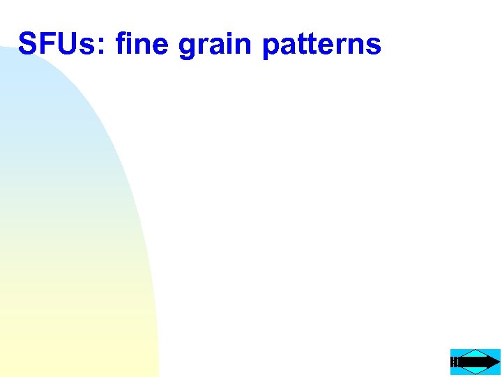 SFUs: fine grain patterns 