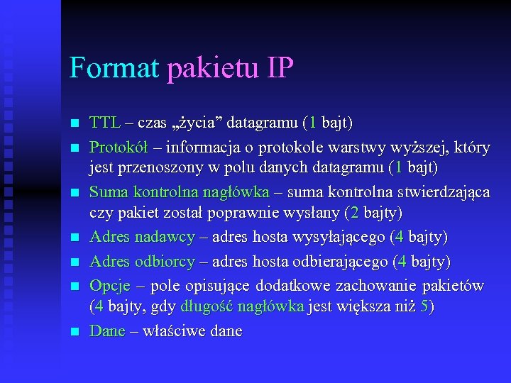 Format pakietu IP n n n n TTL – czas „życia” datagramu (1 bajt)