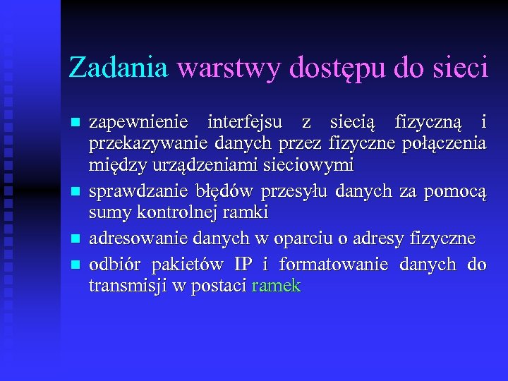 Zadania warstwy dostępu do sieci n n zapewnienie interfejsu z siecią fizyczną i przekazywanie