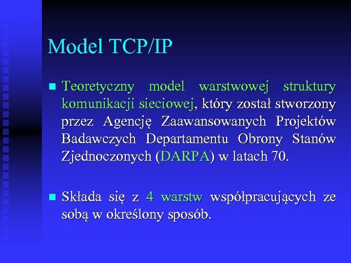 Model TCP/IP n Teoretyczny model warstwowej struktury komunikacji sieciowej, który został stworzony przez Agencję