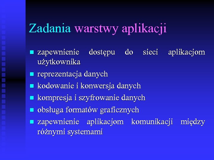 Zadania warstwy aplikacji n n n zapewnienie dostępu do sieci aplikacjom użytkownika reprezentacja danych