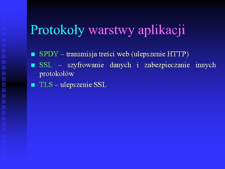 Protokoły warstwy aplikacji n n n SPDY – transmisja treści web (ulepszenie HTTP) SSL