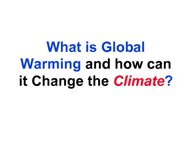 What is Global Warming and how can it Change the Climate? 