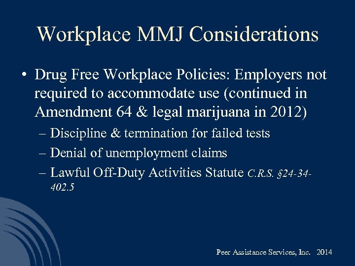 Workplace MMJ Considerations • Drug Free Workplace Policies: Employers not required to accommodate use
