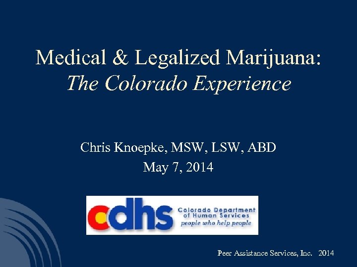 Medical & Legalized Marijuana: The Colorado Experience Chris Knoepke, MSW, LSW, ABD May 7,