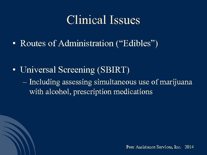 Clinical Issues • Routes of Administration (“Edibles”) • Universal Screening (SBIRT) – Including assessing