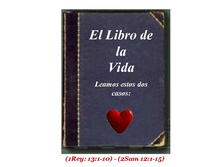 El Libro de la Vida Leamos estos dos casos: (1 Rey: 13: 1 -10)