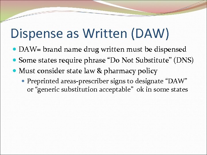 Dispense as Written (DAW) DAW= brand name drug written must be dispensed Some states